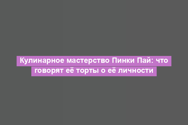 Кулинарное мастерство Пинки Пай: что говорят её торты о её личности