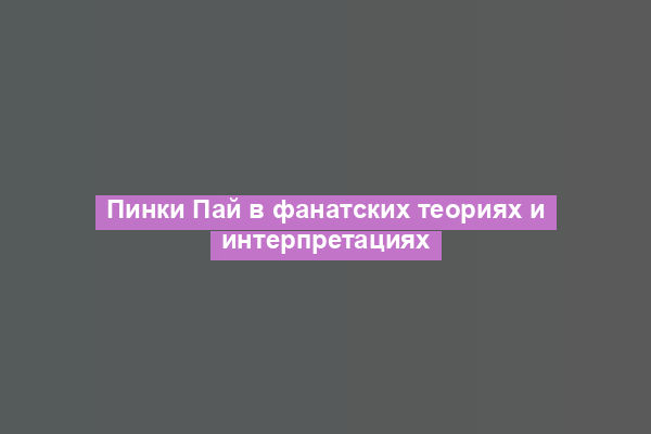 Пинки Пай в фанатских теориях и интерпретациях