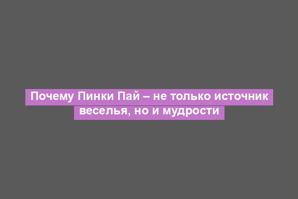 Почему Пинки Пай – не только источник веселья, но и мудрости